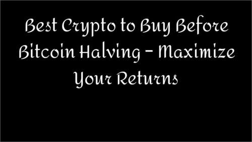 Best Crypto to Buy Before Bitcoin Halving – Maximize Your Returns