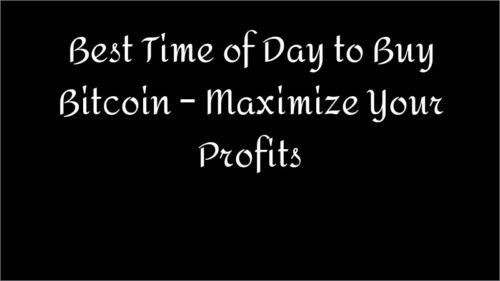 Best Time of Day to Buy Bitcoin – Maximize Your Profits