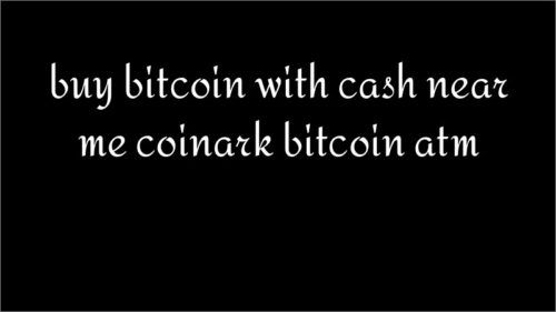 buy bitcoin with cash near me coinark bitcoin atm