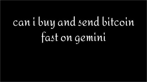 can i buy and send bitcoin fast on gemini
