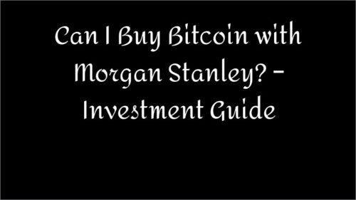 Can I Buy Bitcoin with Morgan Stanley? – Investment Guide