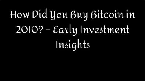 How Did You Buy Bitcoin in 2010? – Early Investment Insights