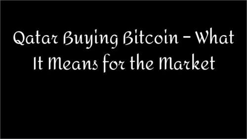 Qatar Buying Bitcoin – What It Means for the Market