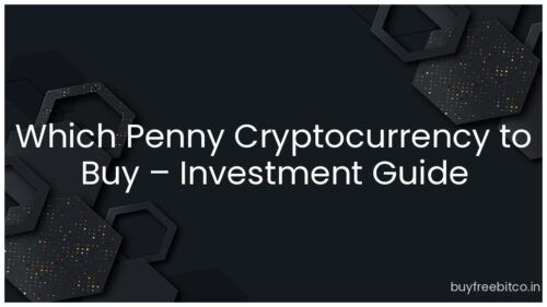 Which Penny Cryptocurrency to Buy – Investment Guide