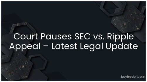 Court Pauses SEC vs. Ripple Appeal – Latest Legal Update