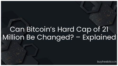 Can Bitcoin’s Hard Cap of 21 Million Be Changed? – Explained