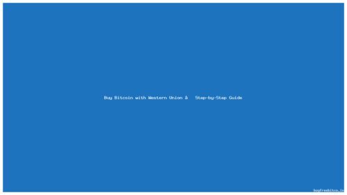 Buy Bitcoin with Western Union – Step-by-Step Guide