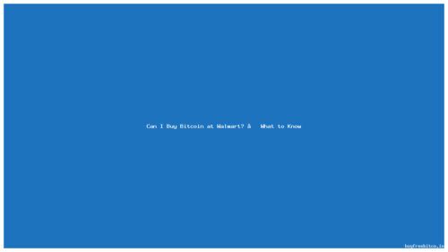 Can I Buy Bitcoin at Walmart? – What to Know
