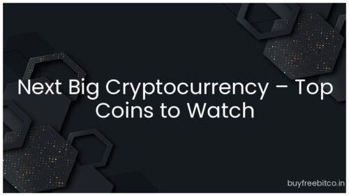 Next Big Cryptocurrency – Top Coins to Watch