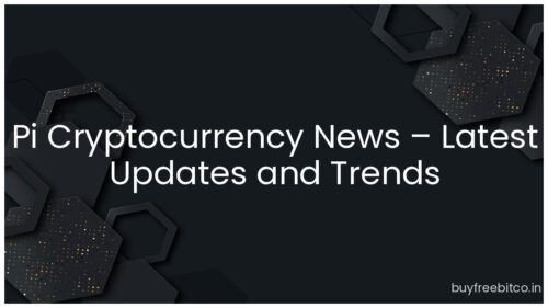 Pi Cryptocurrency News – Latest Updates and Trends