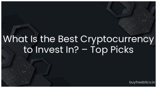 What Is the Best Cryptocurrency to Invest In? – Top Picks
