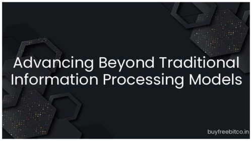 Advancing Beyond Traditional Information Processing Models