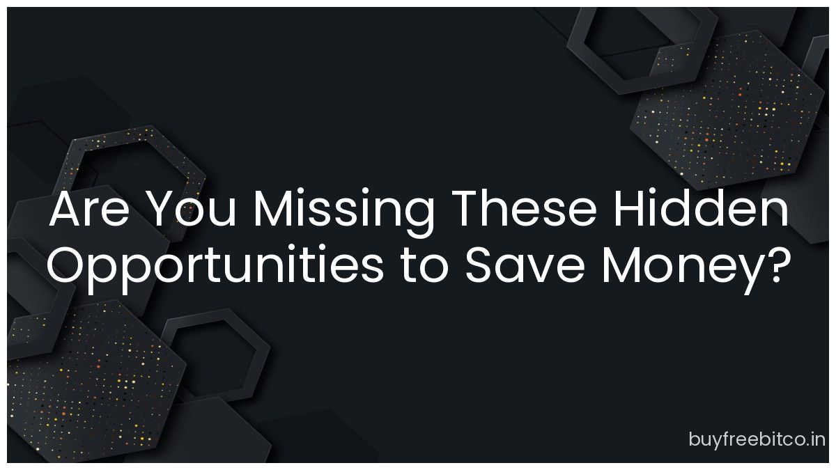 Are You Missing These Hidden Opportunities to Save Money?