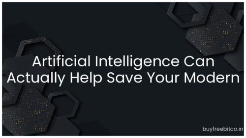 Artificial Intelligence Can Actually Help Save Your Modern Life