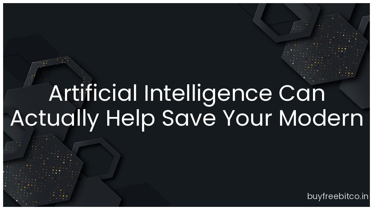 Artificial Intelligence Can Actually Help Save Your Modern Life