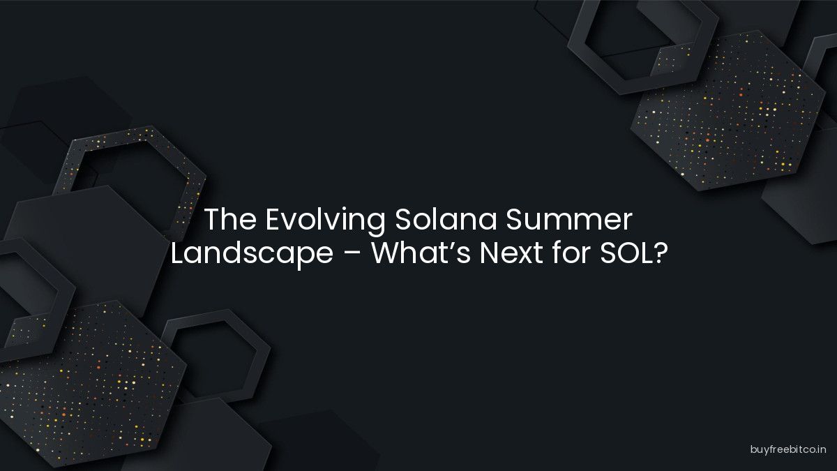 The Evolving Solana Summer Landscape – What’s Next for SOL?