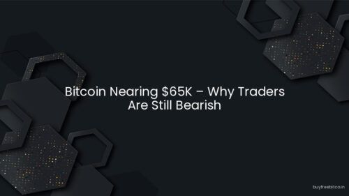 Bitcoin Nearing $65K – Why Traders Are Still Bearish