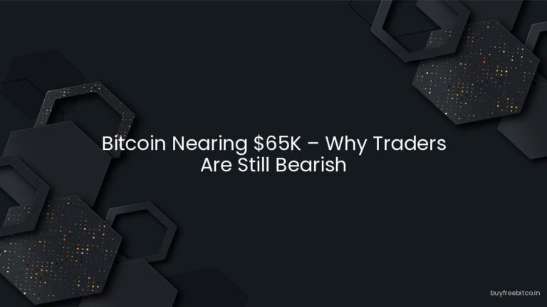 Bitcoin Nearing $65K – Why Traders Are Still Bearish