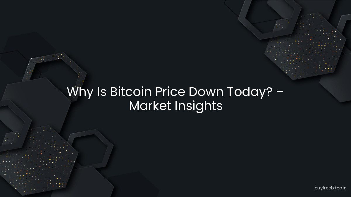 Why Is Bitcoin Price Down Today? – Market Insights