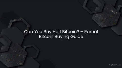 Can You Buy Half Bitcoin? – Partial Bitcoin Buying Guide