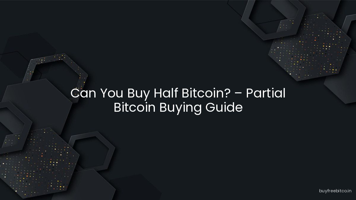 Can You Buy Half Bitcoin? – Partial Bitcoin Buying Guide