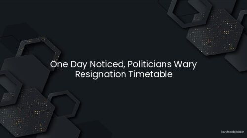 One Day Noticed, Politicians Wary Resignation Timetable