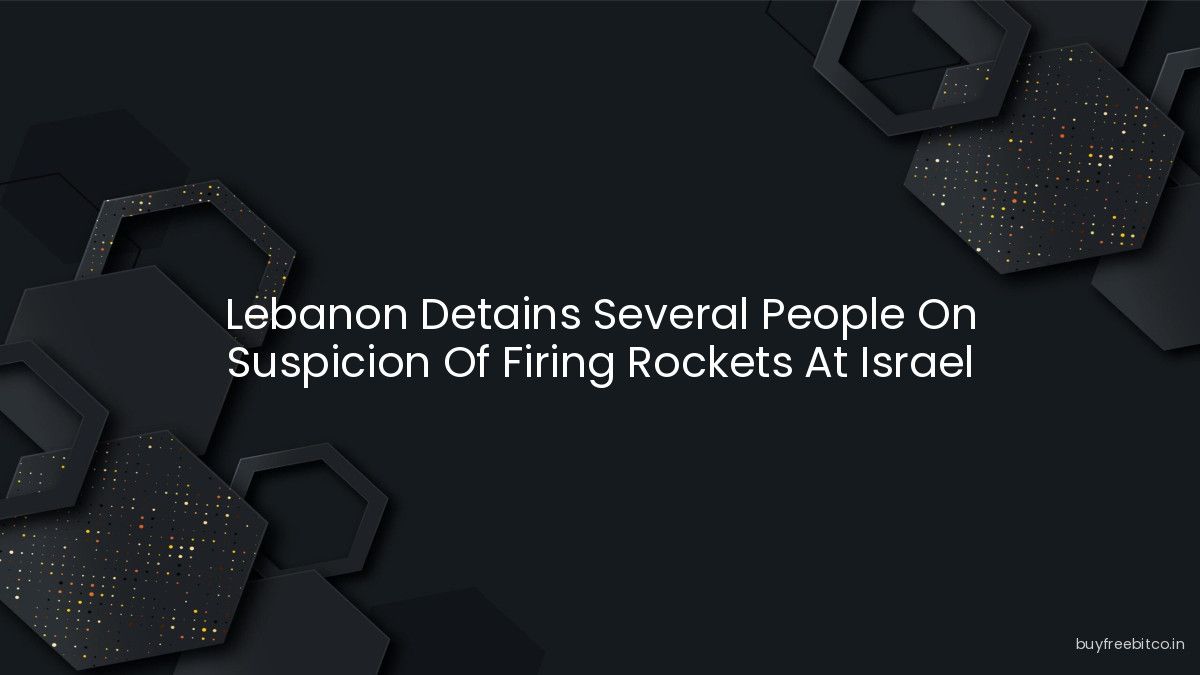 Lebanon Detains Several People On Suspicion Of Firing Rockets At Israel