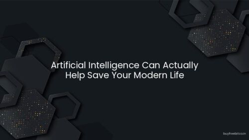 Artificial Intelligence Can Actually Help Save Your Modern Life