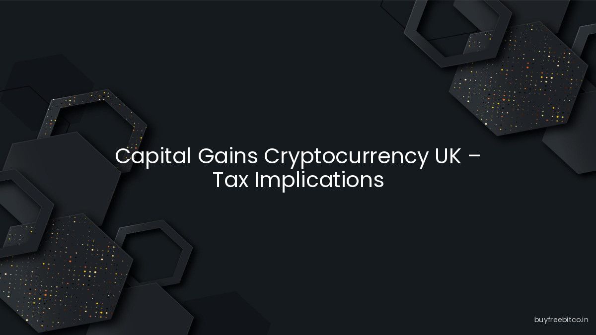 Capital Gains Cryptocurrency UK – Tax Implications