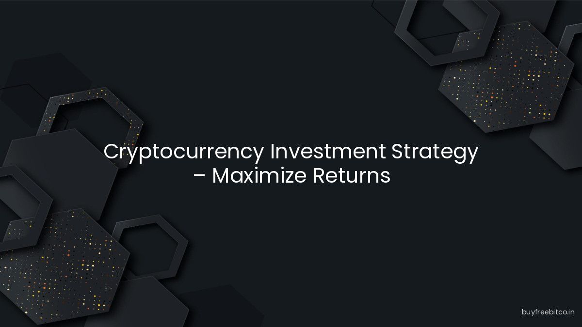 Cryptocurrency Investment Strategy – Maximize Returns