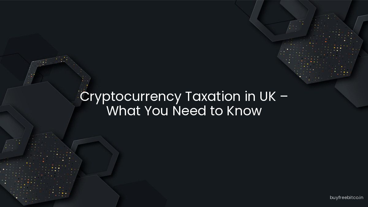 Cryptocurrency Taxation in UK – What You Need to Know