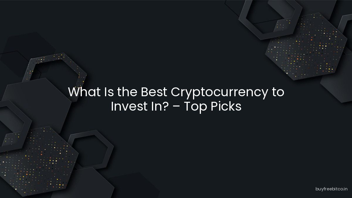 What Is the Best Cryptocurrency to Invest In? – Top Picks
